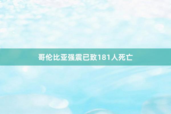 哥伦比亚强震已致181人死亡