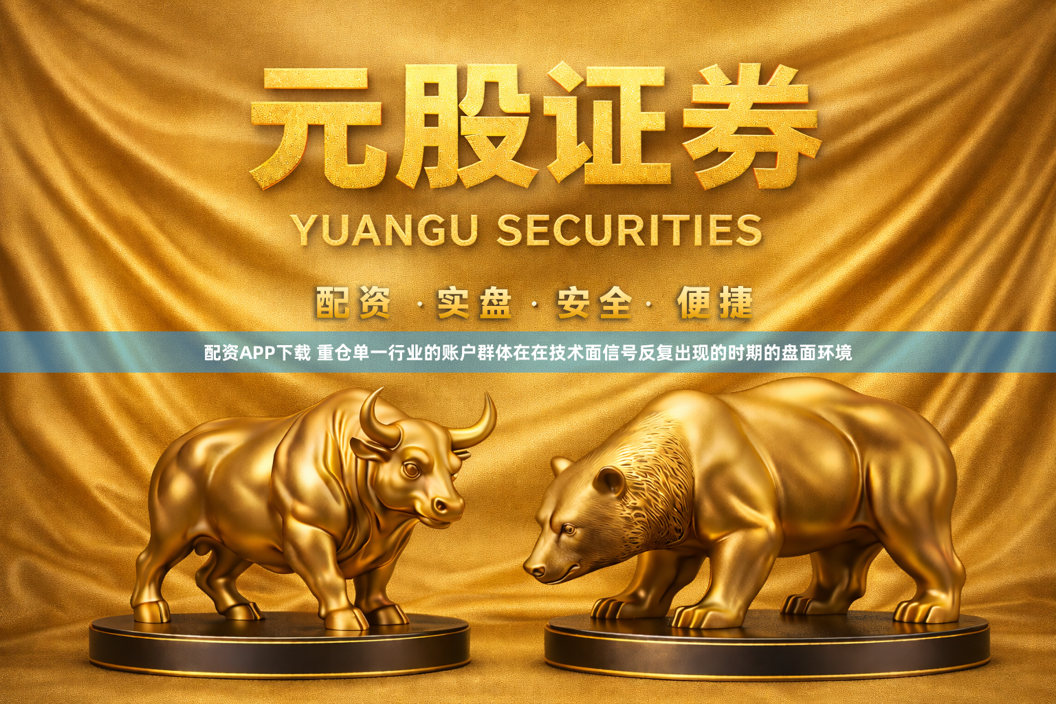 配资APP下载 重仓单一行业的账户群体在在技术面信号反复出现的时期的盘面环境