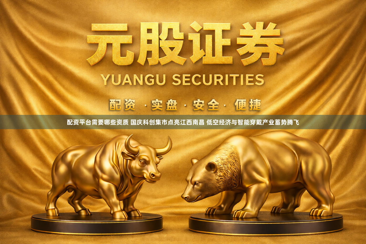配资平台需要哪些资质 国庆科创集市点亮江西南昌 低空经济与智能穿戴产业蓄势腾飞